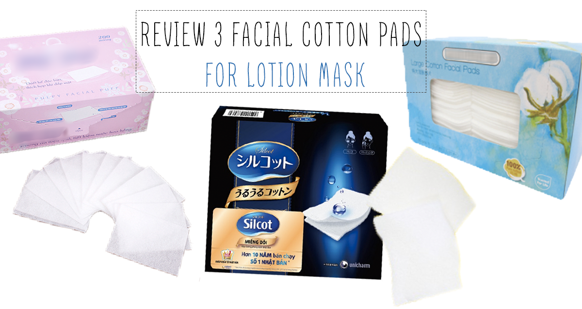 Review & So Sánh 3 Loại Bông Làm Lotion Mask Phổ Biến Ở Siêu Thị