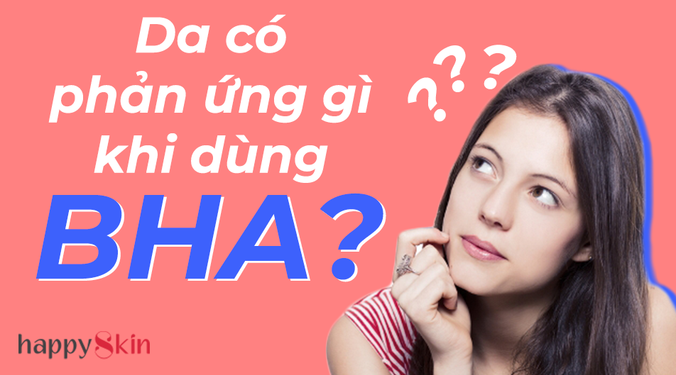 Những Phản Ứng Của Da Khi Sử Dụng BHA
