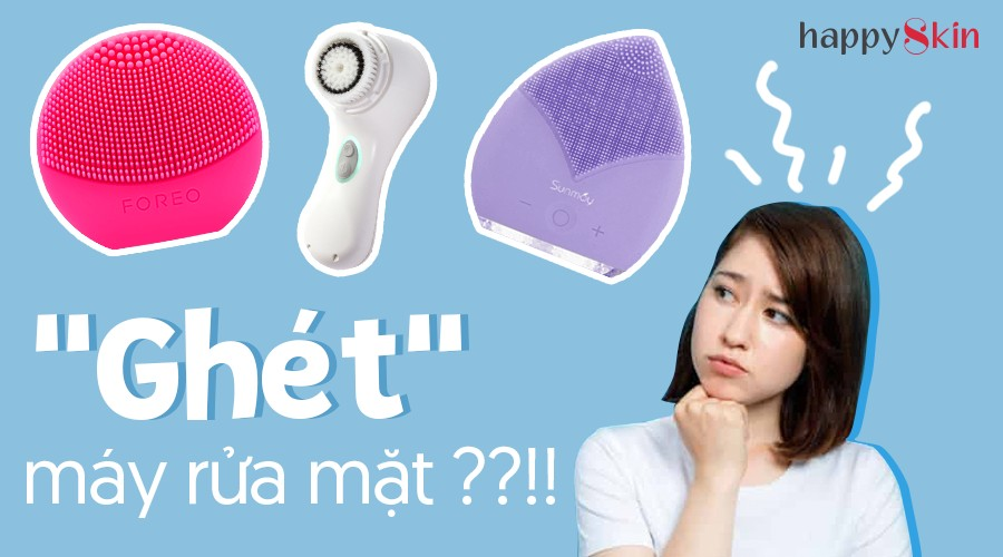 Vì sao tôi ghét máy rửa mặt?