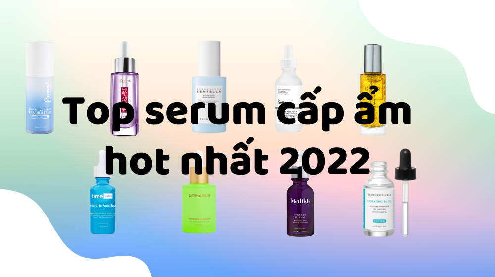 Top serum cấp ẩm “làm mưa làm gió” trong cộng đồng làm đẹp trong năm 2022