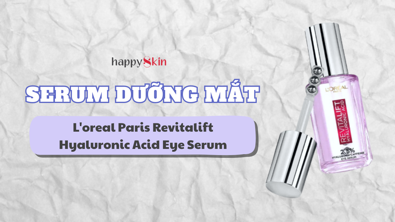 Review “chuẩn thật” – Đánh giá về hiệu quả của L’Oreal Paris Revitalift 2.5% Hyaluronic Acid + Caffeine Eye Serum
